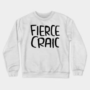 Fierce Craic, Irish Slang for Fun, Craic Crewneck Sweatshirt